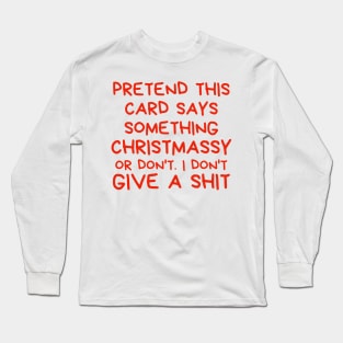 Christmas Humor. Rude, Offensive, Inappropriate Christmas Design. Pretend This Card Says Something Christmassy Or Don't. I Don't Give A Shit. Red Long Sleeve T-Shirt